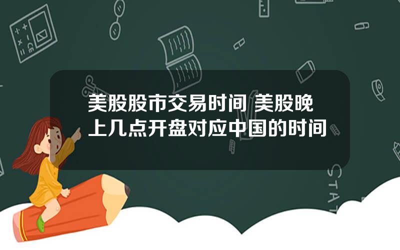 美股股市交易时间 美股晚上几点开盘对应中国的时间